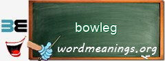 WordMeaning blackboard for bowleg